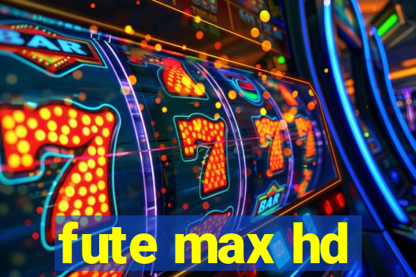 fute max hd